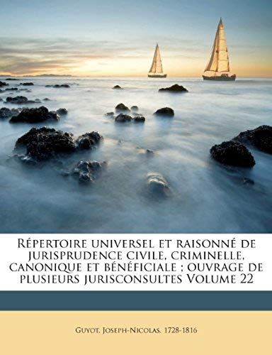Répertoire Universel Et Raisonné De Jurisprudence Civile, Criminelle, Canonique Et Bénéficiale ; Ouvrage De Plusieurs Jurisconsultes Volume 22 (French Edition)