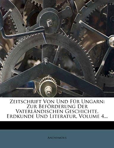 Zeitschrift Von Und Fur Ungarn: Zur Befurderung Der Vaterl Ndischen Geschichte, Erdkunde Und Literatur, Volume 4... (German Edition)