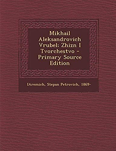 Mikhail Aleksandrovich Vrubel; Zhizn I Tvorchestvo - Primary Source Edition (Russian Edition)