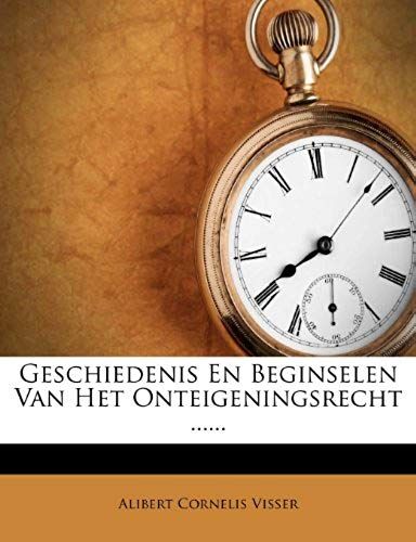 Geschiedenis En Beginselen Van Het Onteigeningsrecht ...... (Dutch Edition)