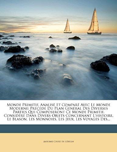 Monde Primitif, Analise Et Compare Avec Le Monde Moderne: Precede Du Plan General Des Diverses Parties Qui Composeront Ce Monde Primitif. Considere Da (French Edition)