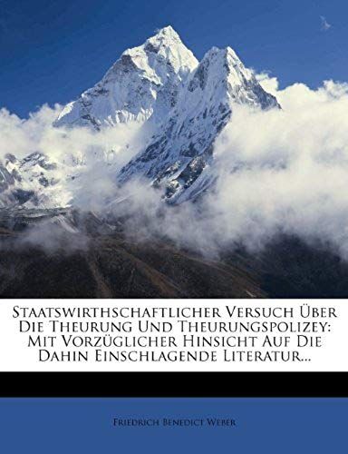 Staatswirthschaftlicher Versuch Über Die Theurung Und Theurungspolizey: Mit Vorzüglicher Hinsicht Auf Die Dahin Einschlagende Literatur... (German Edition)