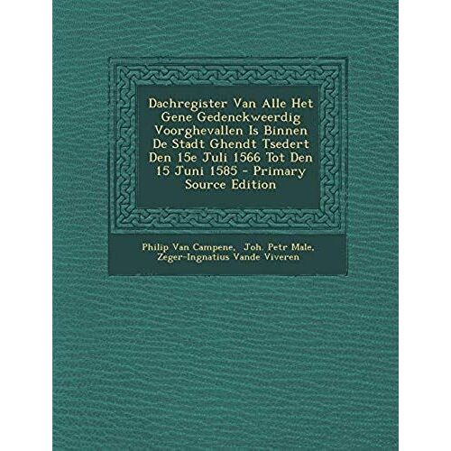 Dachregister Van Alle Het Gene Gedenckweerdig Voorghevallen Is Binnen De Stadt Ghendt Tsedert Den 15e Juli 1566 Tot Den 15 Juni 1585 (Dutch Edition)
