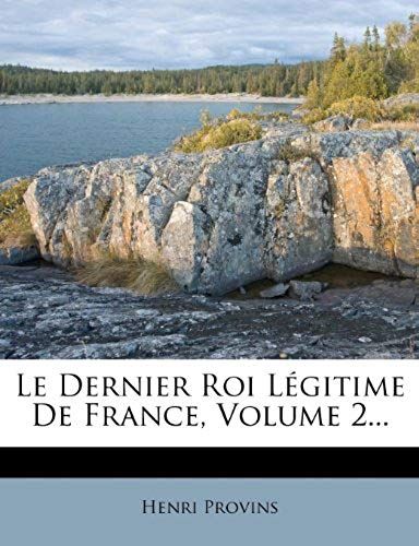 Le Dernier Roi Legitime De France, Volume 2... (French Edition)