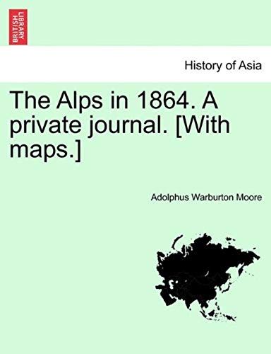 The Alps In 1864. A Private Journal. [With Maps.]