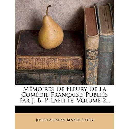 Memoires De Fleury De La Comedie Francaise: Publies Par J. B. P. Lafitte, Volume 2... (French Edition)