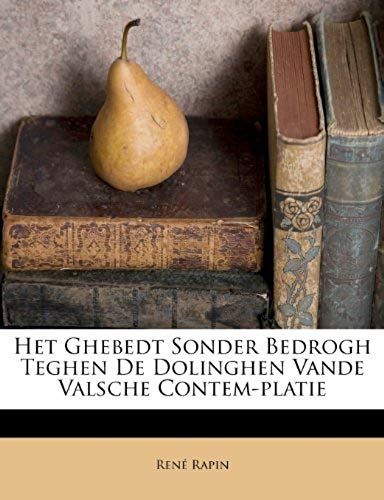 Het Ghebedt Sonder Bedrogh Teghen De Dolinghen Vande Valsche Contem-Platie (Dutch Edition)