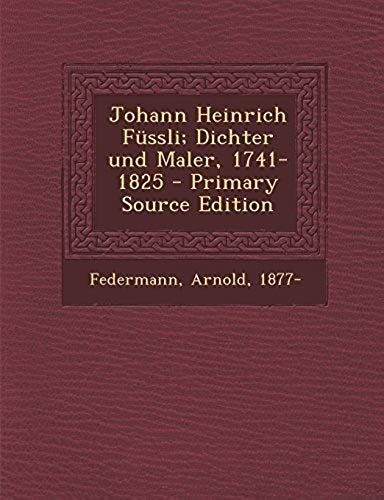 Johann Heinrich Füssli; Dichter Und Maler, 1741-1825 (German Edition)