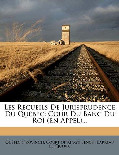 Les Recueils De Jurisprudence Du Québec: Cour Du Banc Du Roi (En Appel)... (French Edition)