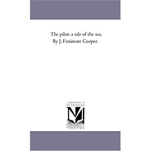 The Pilot: A Tale Of The Sea. By J. Fenimore Cooper.