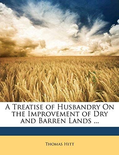 A Treatise Of Husbandry On The Improvement Of Dry And Barren Lands ...
