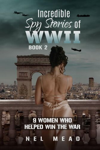 Incredible Spy Stories Of Wwii: 9 Women Who Helped With The War - Book 2 (Women Spies)