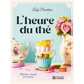 L'heure Du Thé - Histoire, Rituels Et Recettes