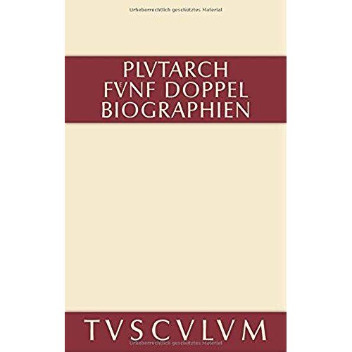 Fünf Doppelbiographien. Teil 1: Alexandros Und Caesar. Aristeides Und Marcus Cato. Perikles Und Fabius Maximus. Teil 2: Gaius Marius Und Alkibiades. Demosthenes Und Cicero. Anhang