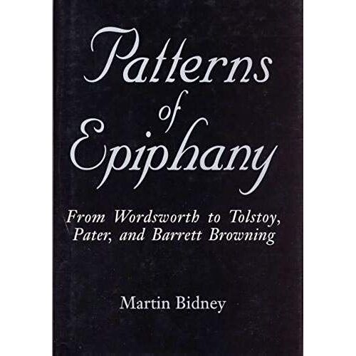 Patterns Of Epiphany: From Wordsworth To Tolstoy, Pater, And Barrett Browning