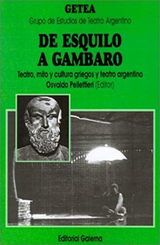 De Esquilo A Gambaro: Teatro, Mito Y Cultura Griegos Y Teatro Argentino (Cuadernos Del Getea)