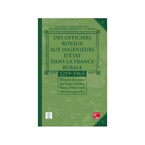Officiers Royaux Aux Ingénieurs D'etat Dans La France Rurale : 1219-1965 : Histoire Des Corps Des Eaux Et Forêts, Haras, Génie Rural, Services Agricoles - Editions Lavoisier/Tec Doc (9782743005252)