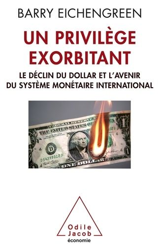 Un Privilège Exorbitant - Le Déclin Du Dollar Et L'avenir Du Système Monétaire International