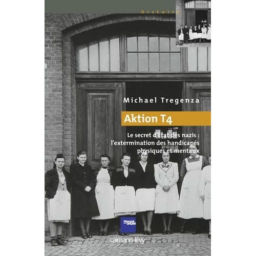 Aktion T4 - Le Secret D'etat Des Nazis : L'extermination Des Handicapés Physiques Et Mentaux