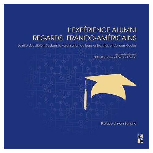 L'expérience Alumni : Regards Franco-Américains - Le Rôle Des Diplômés Dans La Valorisation De Leurs Universités Et De Leurs Écoles