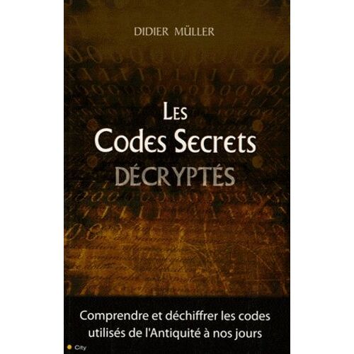 Les Codes Secrets Décryptés - Comprendre Et Déchiffrer Les Codes Utilisés De L'antiquité À Nos Jours