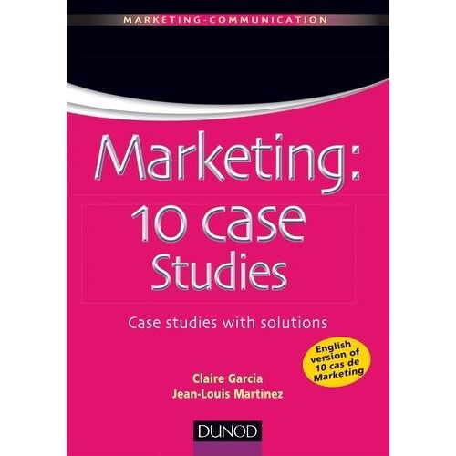 Marketing : 10 Cases Studies - Case Studies With Solutions