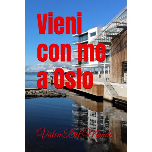 Vieni Con Me A Oslo: Alla Scoperta Della Capitale Norvegese (Viaggio Nelle Capitali Europea E Nelle Migliori Città Del Mondo)
