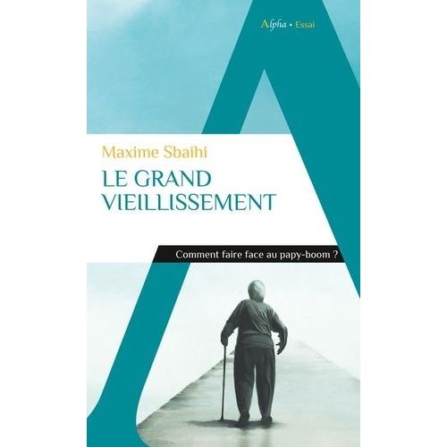 Le Grand Vieillissement - Comment Faire Face Au Papy-Boom ?