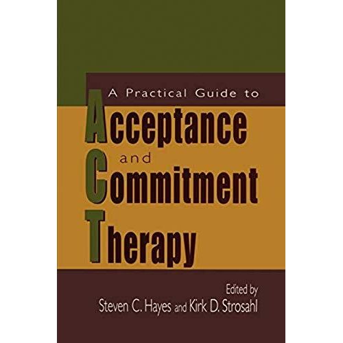 A Practical Guide To Acceptance And Commitment Therapy