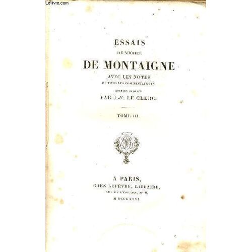 Essais De Michel De Montaigne Avec Les Notes De Tous Les Commentateurs - Tome 3 - Collection Des Classiques François.