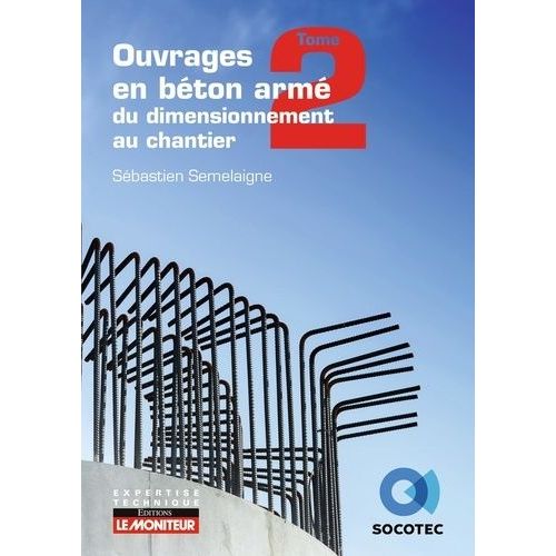 Ouvrages En Béton Armé : Du Dimensionnement Au Chantier - Tome 2, Du Dimensionnement Au Chantier