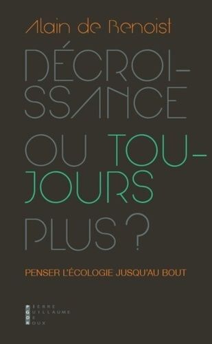 Décroissance Ou Toujours Plus ? - Penser LÉcologie Jusqu'au Bout
