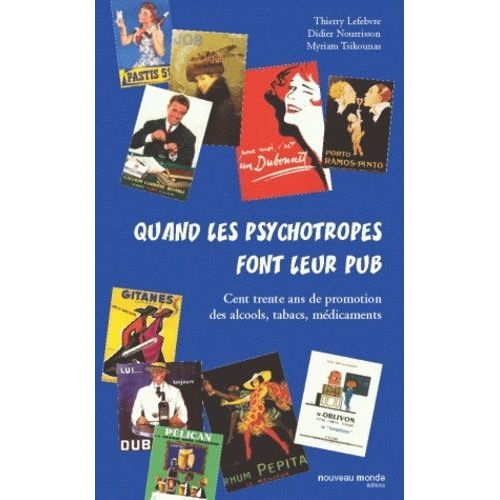 Quand Les Psychotropes Font Leur Pub - Cent Trente Ans De Promotion Des Alcools, Tabacs, Médicaments