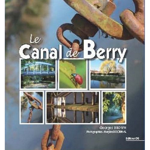 Le Canal De Berry - Grandeur Et Décadence Du Plus Étroit Des Canaux Français