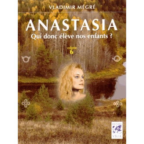 Anastasia Tome 6 - Qui Donc Élève Nos Enfants ?