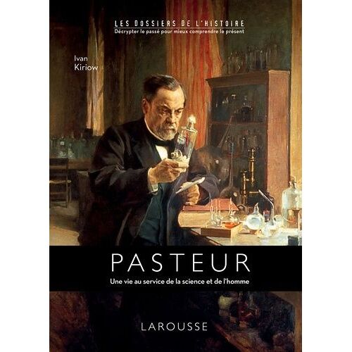 Louis Pasteur - Une Vie Au Service De La Science Et De L'homme