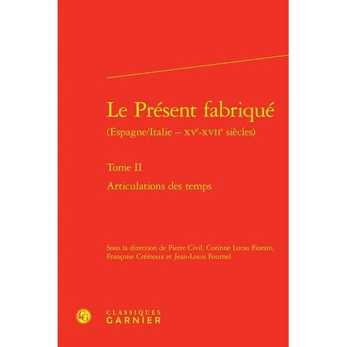Le Présent Fabriqué (Espagne/Italie - Xve-Xviie Siècles) - Tome 2, Articulations Des Temps