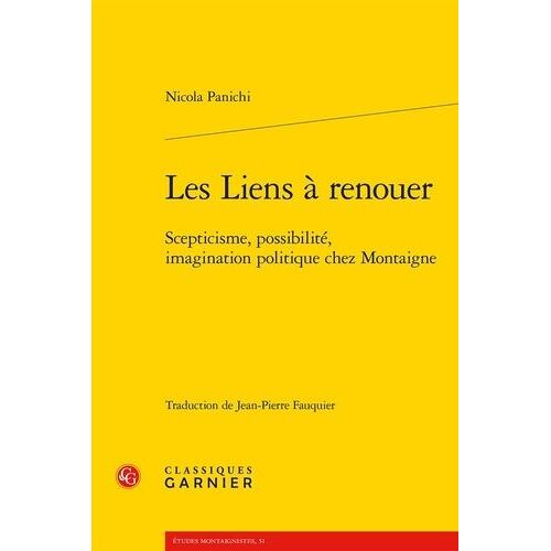 Les Liens À Renouer - Scepticisme, Possibilité, Imagination Politique Chez Montaigne