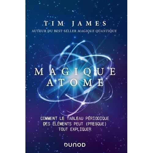 Magique Atome - Comment Le Tableau Périodique Des Éléments Peut (Presque) Tout Expliquer