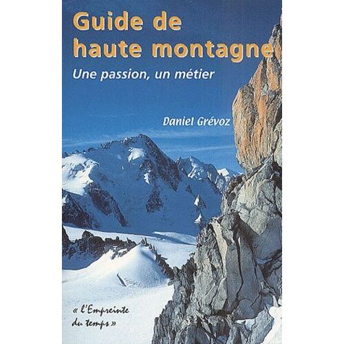 Guide De Haute Montagne - Une Passion, Un Métier
