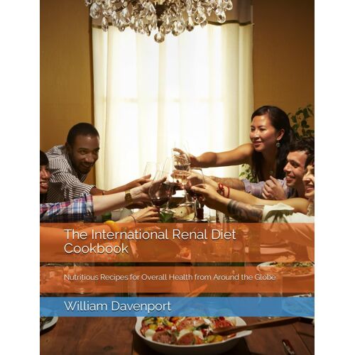 The International Renal Diet Cookbook: Nutritious Recipes For Overall Health From Around The Globe