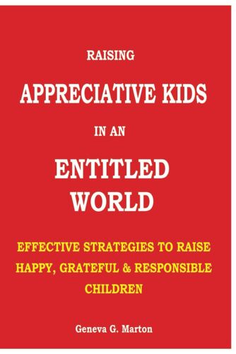 Raising Appreciative Kids In An Entitled World: Effective Strategies To Raise Happy, Grateful And Responsible Children