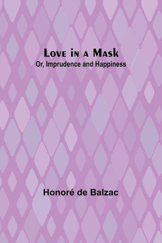 Love In A Mask; Or, Imprudence And Happiness