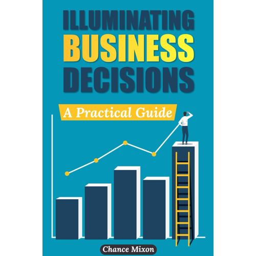 Illuminating Business Decisions: A Practical Guide (Cirrus Business Fundamentals)