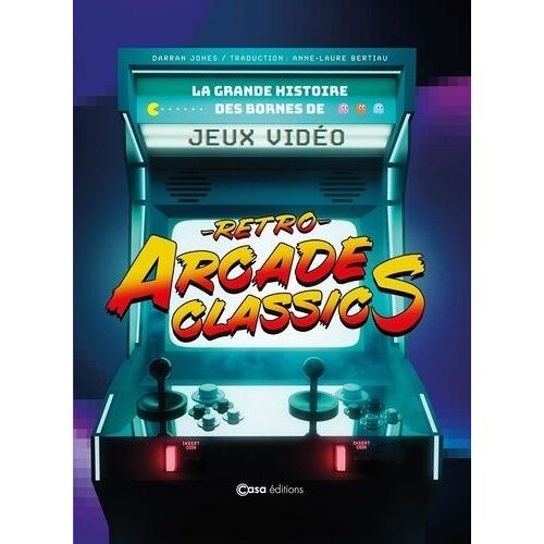 Retro Arcade Classics - La Grande Histoire Des Bornes De Jeux Vidéo