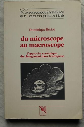 Dominique Bériot, Du Microscope Au Microscope, L'approche Systémique Du Changement Dans L'entreprise, Esf Éditeur, "Communication Et Complexité", 1993
