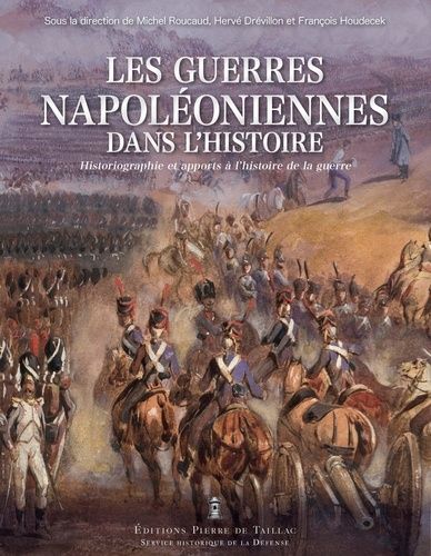 Les Guerres Napoléoniennes Dans L'histoire - De 1815 À Nos Jours - Historiographie Et Apports À L'histoire De La Guerre