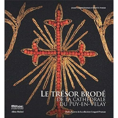 Le Trésor Brodé De La Cathédrale Du Puy En Velay - Chefs-D'oeuvre De La Collection Cougard-Fruman