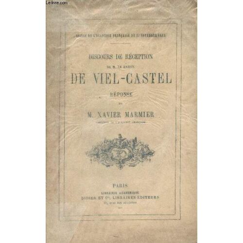 Discours De Réception De M. Le Baron De Viel-Castel Prononcé À L Académie Française - Le Jour De Sa Réception 27 Novembre 1873 - Réponse De M. Xavier Marmier