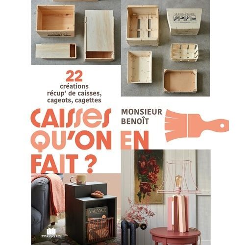 Caisse Qu'on En Fait ? - 22 Créations Récup' De Caisses, Cageots, Cagettes